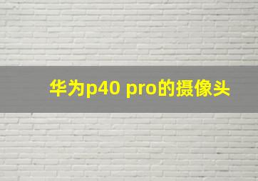 华为p40 pro的摄像头